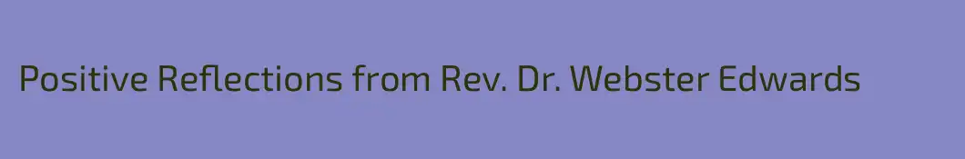 Positive Reflections from Rev. Dr. Webster Edwards